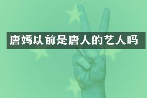 唐嫣以前是唐人的艺人吗