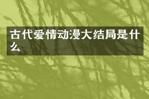 古代爱情动漫大结局是什么