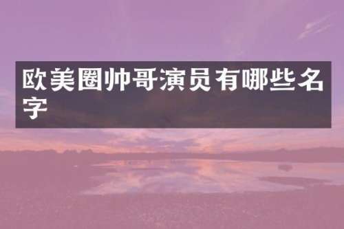 欧美圈帅哥演员有哪些名字