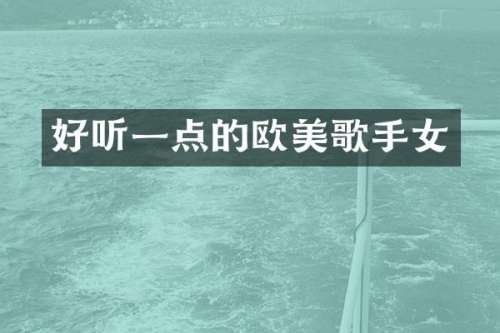 好听一点的欧美歌手女