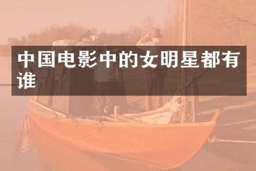 中国电影中的女明星都有谁
