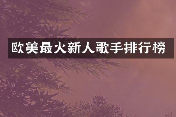 欧美最火新人歌手排行榜