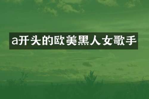 a开头的欧美黑人女歌手