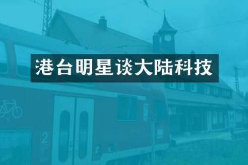 港台明星谈大陆科技