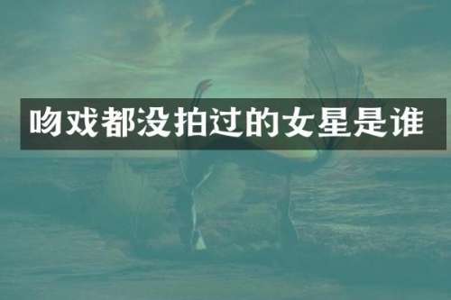 都没拍过的女星是谁