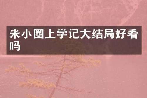 米小圈上学记大结局好看吗