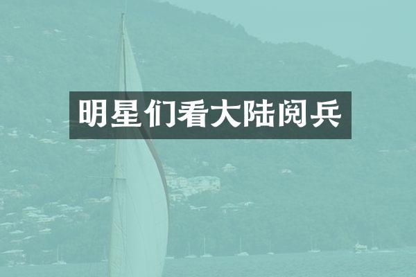 明星们看大陆阅兵