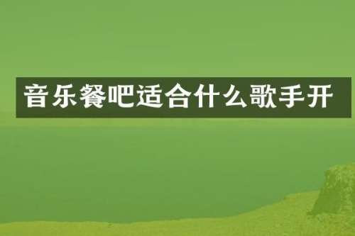 音乐餐吧适合什么歌手开