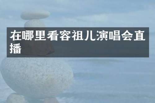 在哪里看容祖儿演唱会直播