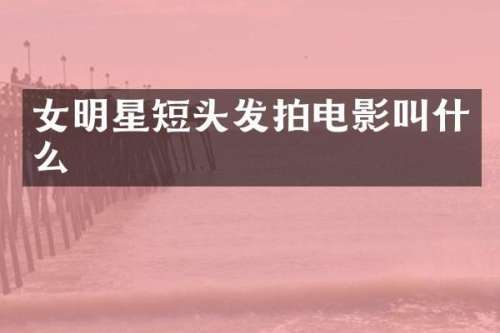 女明星短头发拍电影叫什么