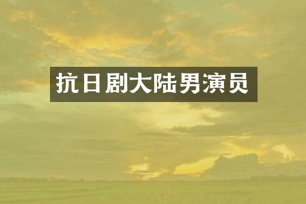 抗日剧大陆男演员