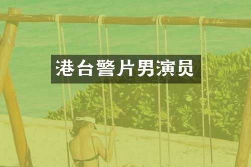 港台警片男演员