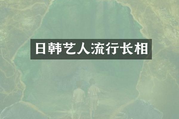 日韩艺人流行长相