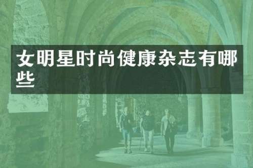 女明星时尚健康杂志有哪些