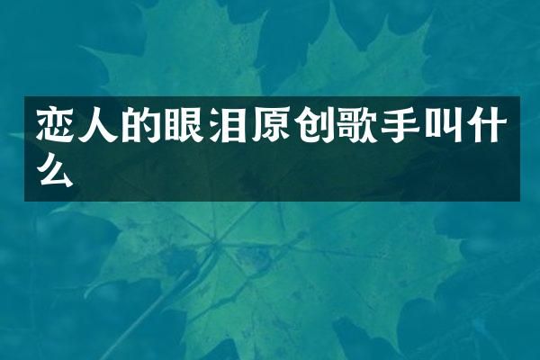 恋人的眼泪原创歌手叫什么
