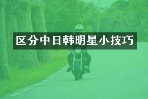 区分中日韩明星小技巧