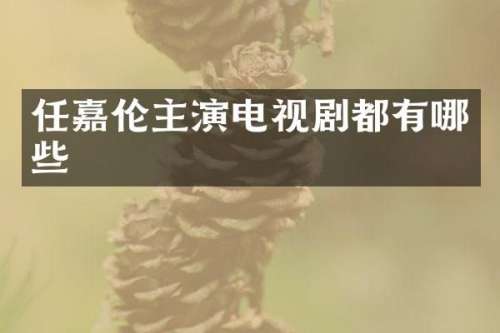 任嘉伦主演电视剧都有哪些
