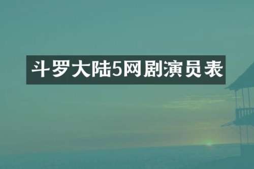 斗罗大陆5网剧演员表