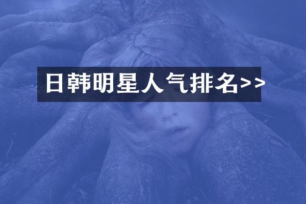日韩明星人气排名>>