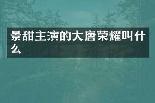 景甜主演的大唐荣耀叫什么