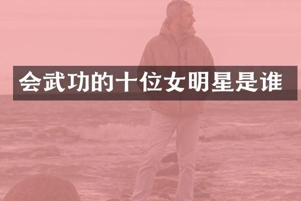 会武功的十位女明星是谁