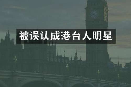 被误认成港台人明星
