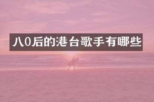 八0后的港台歌手有哪些