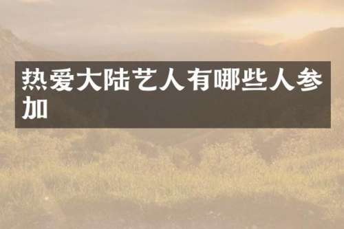 热爱大陆艺人有哪些人参加