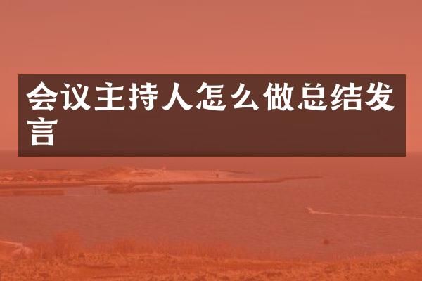会议主持人怎么做总结发言