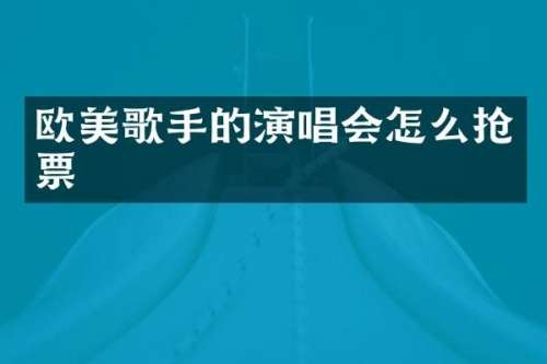 欧美歌手的演唱会怎么抢票