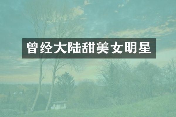 曾经大陆甜明星