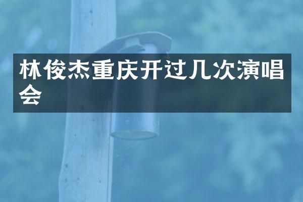 林俊杰重庆开过几次演唱会