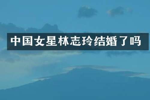 中国女星林志玲结婚了吗