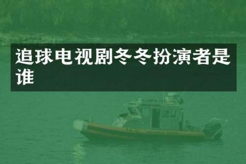 追球电视剧冬冬扮演者是谁