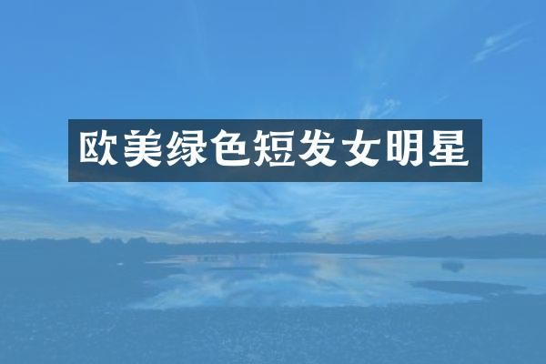 欧美绿色短发女明星