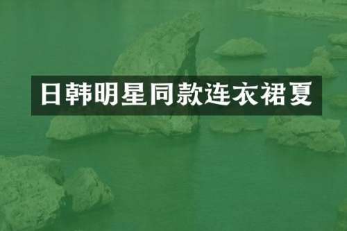 日韩明星同款连衣裙夏