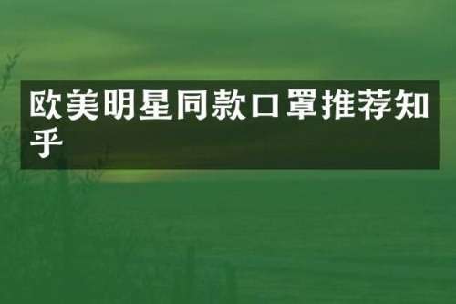 欧美明星同款口罩推荐知乎
