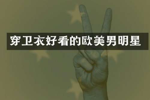 穿卫衣好看的欧美男明星