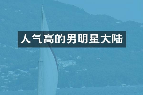 人气高的男明星大陆
