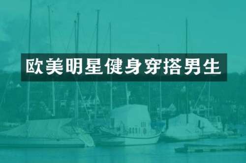 欧美明星健身穿搭男生