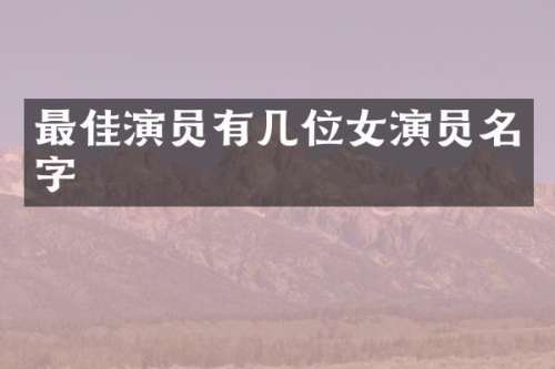 最佳演员有几位女演员名字