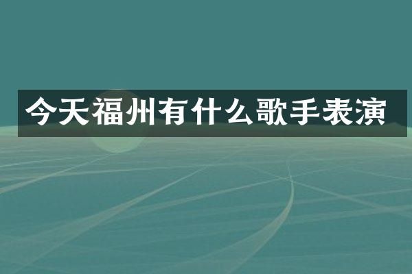 今天福州有什么歌手表演