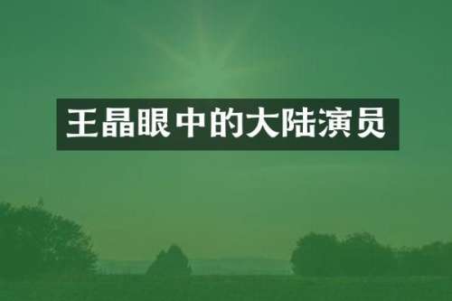 王晶眼中的大陆演员