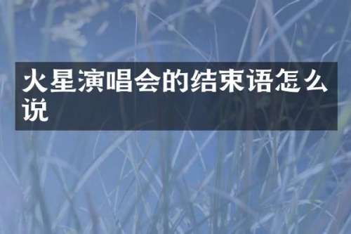 火星演唱会的结束语怎么说