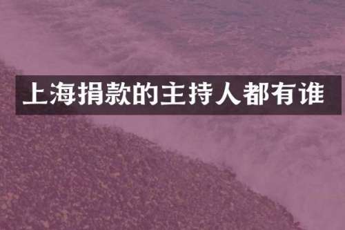 上海捐款的主持人都有谁