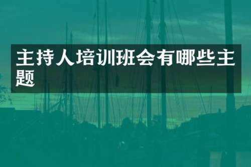 主持人培训班会有哪些主题