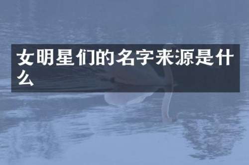 女明星们的名字来源是什么