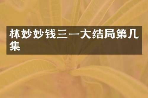 林妙妙钱三一大结局第几集