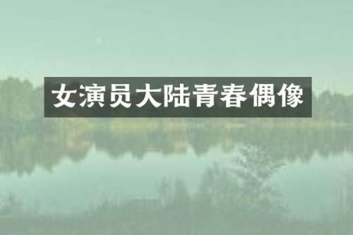 女演员大陆青春偶像