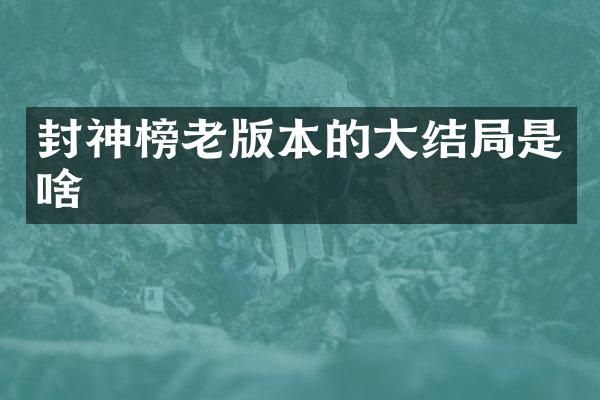 封神榜老版本的大结局是啥